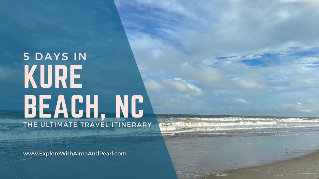 Beach view with gentle waves and a partly cloudy sky, overlaid with text reading '5 Days in Kure Beach, NC - The Ultimate Travel Itinerary.' The bottom of the image includes the website address www.ExploreWithAlmaAndPearl.com.