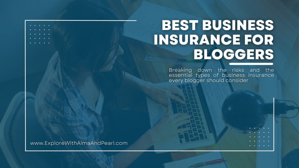 A teal-tinted image of a woman typing on a laptop, with the text overlay: 'Best Business Insurance for Bloggers: Breaking down the risks and the essential types of business insurance every blogger should consider.' The website URL www.ExploreWithAlmaAndPearl.com is displayed at the bottom.